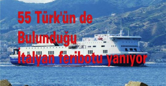 İçinde 55 Türk'ün bulunduğu İtalyan feribotu yanıyor