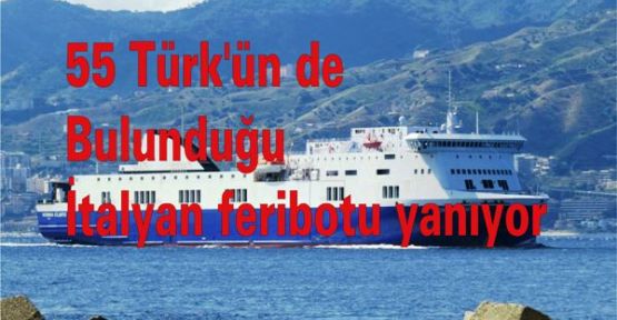 İçinde 55 Türk'ün bulunduğu İtalyan feribotu yanıyor