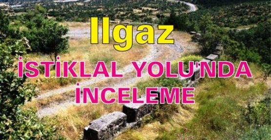 ILGAZ İSTİKLAL YOLU'NDA İNCELEME