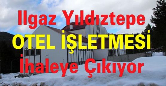 Ilgaz Yıldıztepe Otel İşletmesi İhaleye Çıkıyor