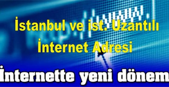 İnternette “İstanbul” dönemi başlıyor
