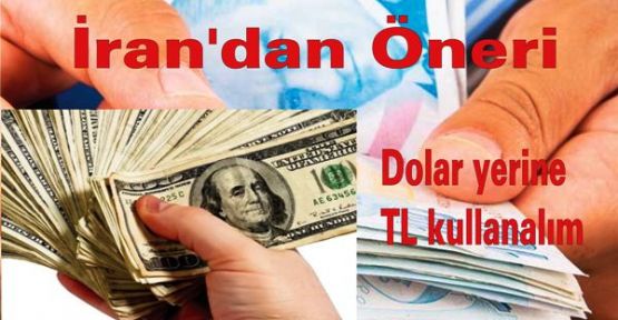 İran'dan 'Dolar yerine TL kullanalım' önerisi