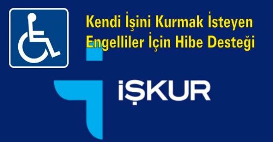 İŞKUR Kendi İşini Kurmak İsteyen Engelliler İçin Hibe Desteği