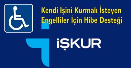 İŞKUR Kendi İşini Kurmak İsteyen Engelliler İçin Hibe Desteği