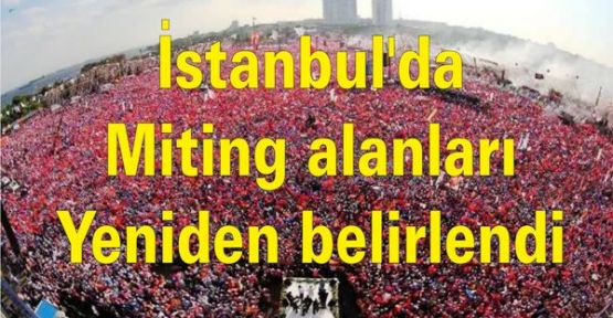 İstanbul'da  miting alanları yeniden belirlendi