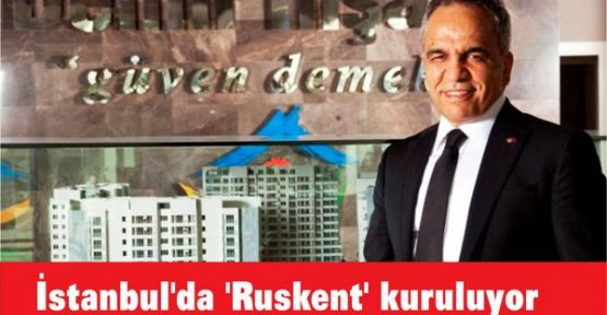 İstanbul'da 'Ruskent' kuruluyor