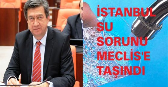 İstanbul'un Su sorunu Meclis'e Taşındı