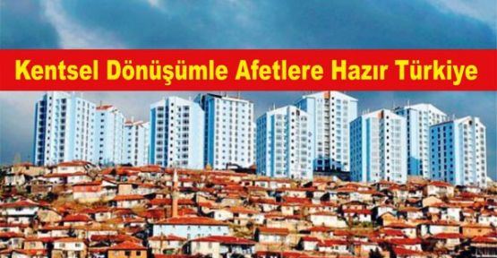 “Kentsel Dönüşümle Afetlere Hazır Türkiye“