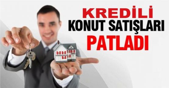 Kredili Konut satışları patladı