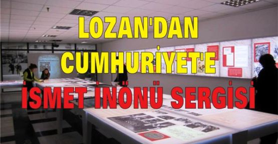 LOZAN'DAN CUMHURİYET'E İSMET İNÖNÜ SERGİSİ