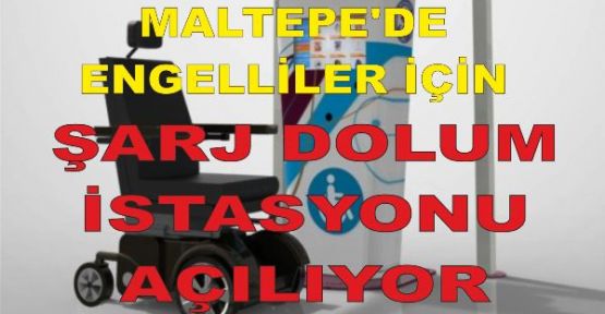 MALTEPE'DE ENGELLİLER İÇİN ŞARJ DOLUM İSTASYONU” AÇILIYOR