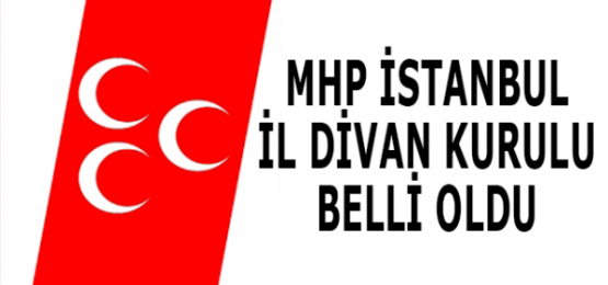 MHP İSTANBUL İL DİVAN KURULU BELLİ OLDU