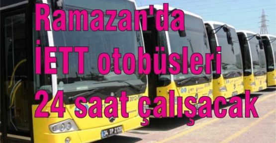 Ramazan'da İETT otobüsleri 24 saat çalışacak