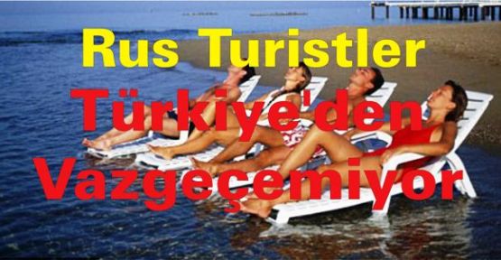 Rus turistler, Türkiye'den vazgeçemiyor
