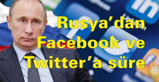 Rusya’dan Facebook ve Twitter’a süre