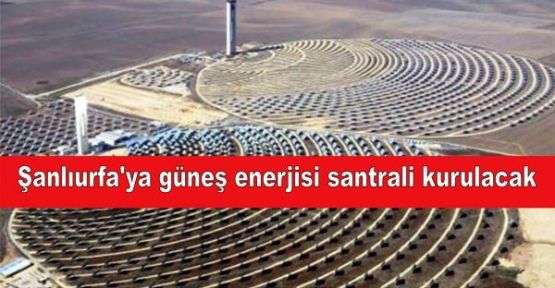 Şanlıurfa'ya güneş enerjisi santrali kurulacak