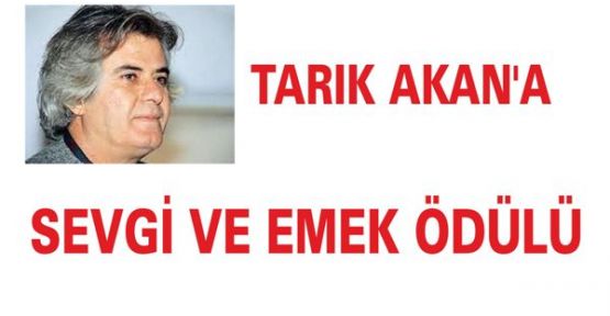 TARIK AKAN'A SEVGİ VE EMEK ÖDÜLÜ