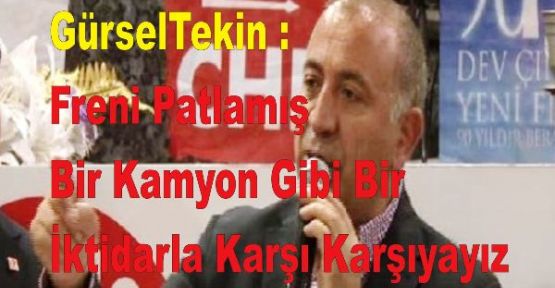 Tekin: Freni Patlamış Bir Kamyon Gibi Bir İktidarla Karşı Karşıyayız