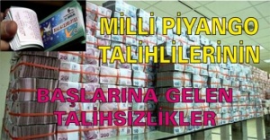 MİLLİ PİYANGO TALİHLİLERİNİN, BAŞLARINA GELEN TALİHSİZLİKLER