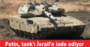 Putin, İsrail'e o tankı iade ediyor