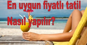 En uygun fiyatlı tatil nasıl yapılır?