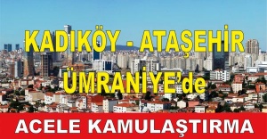 Kadıköy, Ataşehir, Ümraniye'de Acele Kamulaştırma