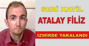 SERİ KATİL ATALAY FİLİZ İZMİRDE YAKALANDI