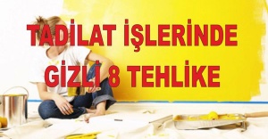 TADİLAT İŞLERİNDE GİZLİ 8 TEHLİKE