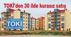 TOKİ'den 30 ilde kurasız satış