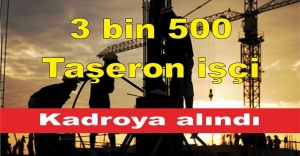 3 bin 500 taşeron işçi kadroya alındı