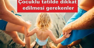 Çocuklu tatilde dikkat edilmesi gerekenler