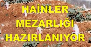 HAİNLER MEZARLIĞI HAZIRLANIYOR