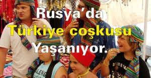 Rusya’da tam bir “Türkiye coşkusu” yaşanıyor.