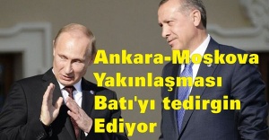 Ankara-Moskova yakınlaşması Batı'yı tedirgin ediyor