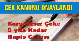 ÇEK KANUNU ONAYLADI, Karşılıksız Çeke 5 yıla Kadar Ceza