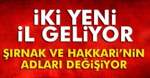 Hakkari ve Şırnak'ın adı değiştiriliyor, iki yeni il geliyor