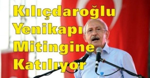 Kılıçdaroğlu Yenikapı Mitingine Katılıyor