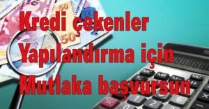 Kredi çekenler Yapılandırma için Mutlaka başvursun