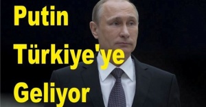 Putin, Türkiye'ye geliyor