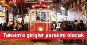 Taksim'e girişler paralımı olacak