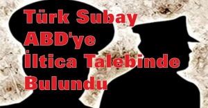 Türk Subay ABD'ye İltica Talebinde bulundu