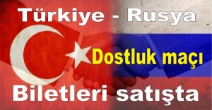 Türkiye - Rusya dostluk maçı biletleri satışta
