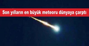 Son yılların en büyük meteoru dünyaya çarptı