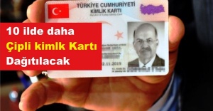 10 ilde daha çipli kimlk Kartı Dağıtılacak