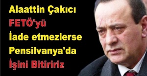 Alaattin Çakıcı: FETÖ'yü iade etmezlerse  Pensilvanya'da işini bitiririz