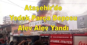 Ataşehir'de Yedek Parça Deposu, Alev Alev Yandı