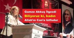 Gamze Akkuş İlgezdi, Biliyoruz ki, kadın; Allah’ın Can’a lütfudur.