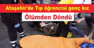 Ataşehir'de Tıp öğrencisi genç kız ölümden döndü