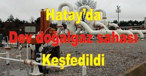 Hatay’da dev doğalgaz sahası keşfedildi