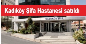 Kadıköy Şifa Hastanesi satıldı